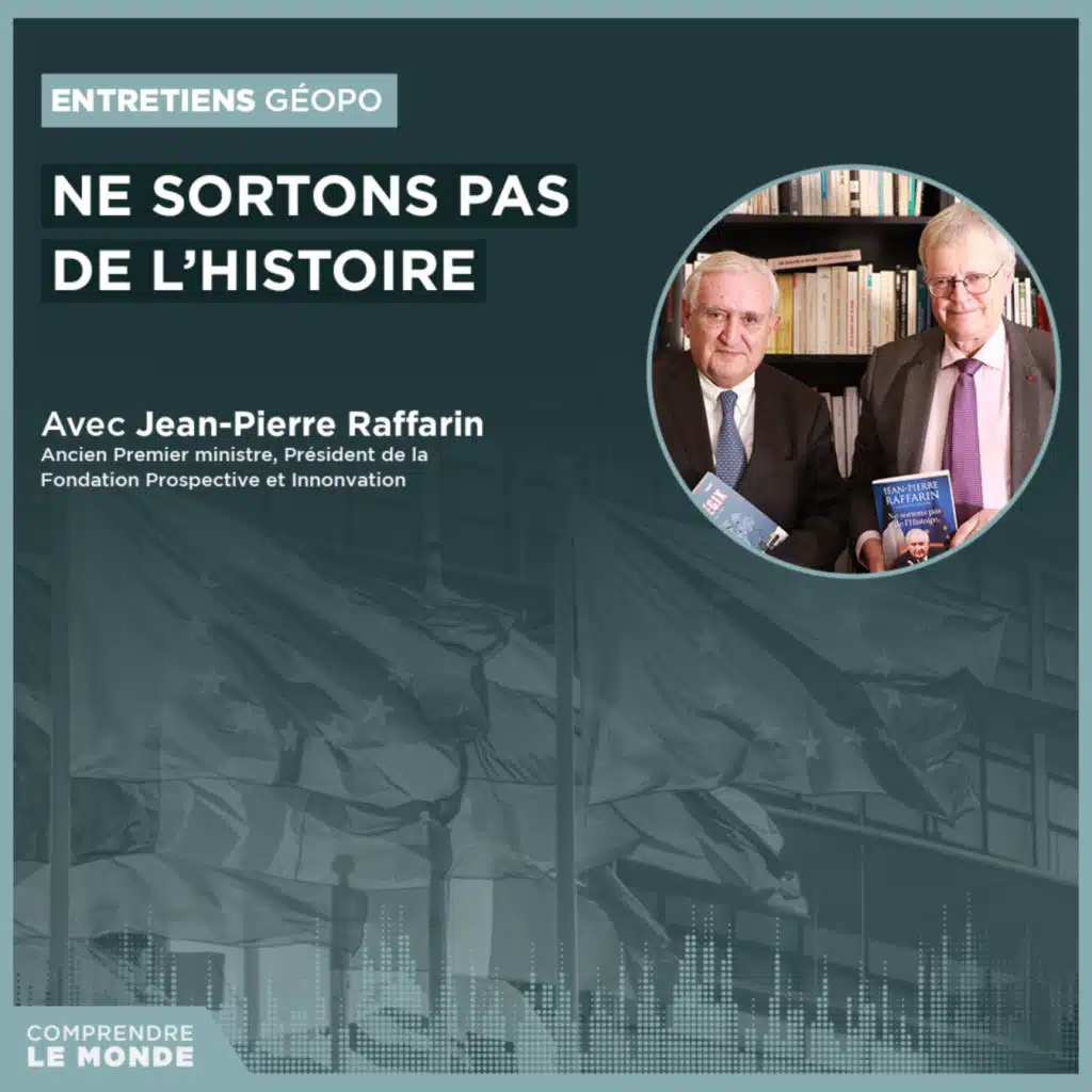 Ne sortons pas de l'Histoire. Avec Jean-Pierre Raffarin | Entretiens géopo