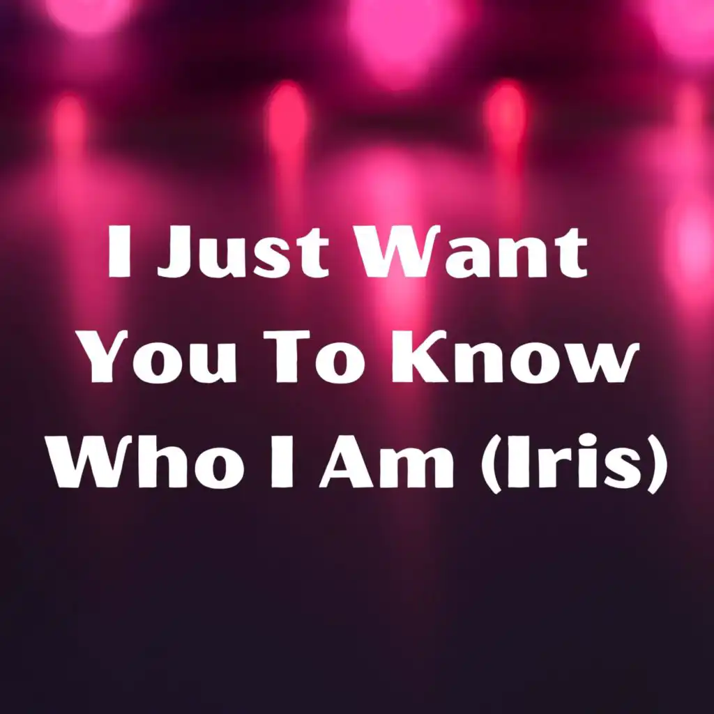 I Just Want You to Know Who I Am (Iris)