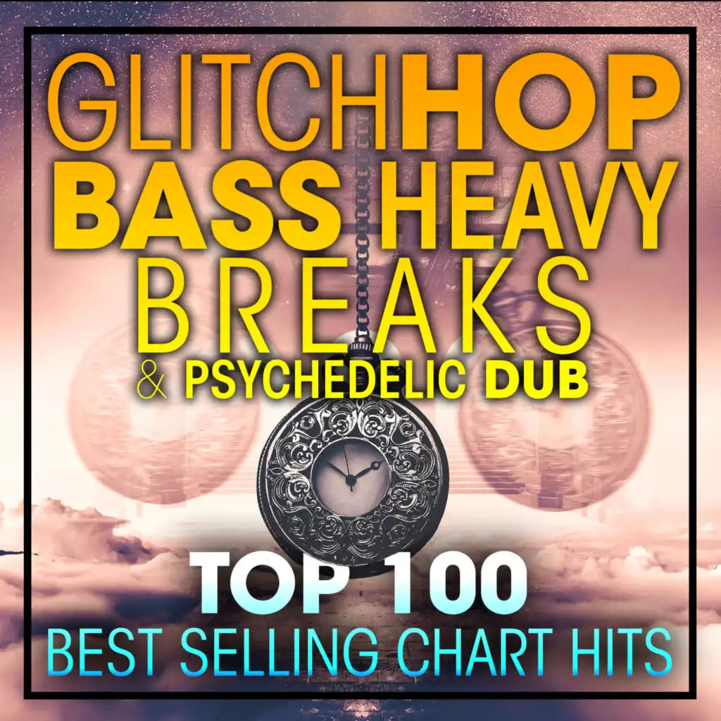 Glitch Hop, Bass Heavy Breaks and Psydub Top 100