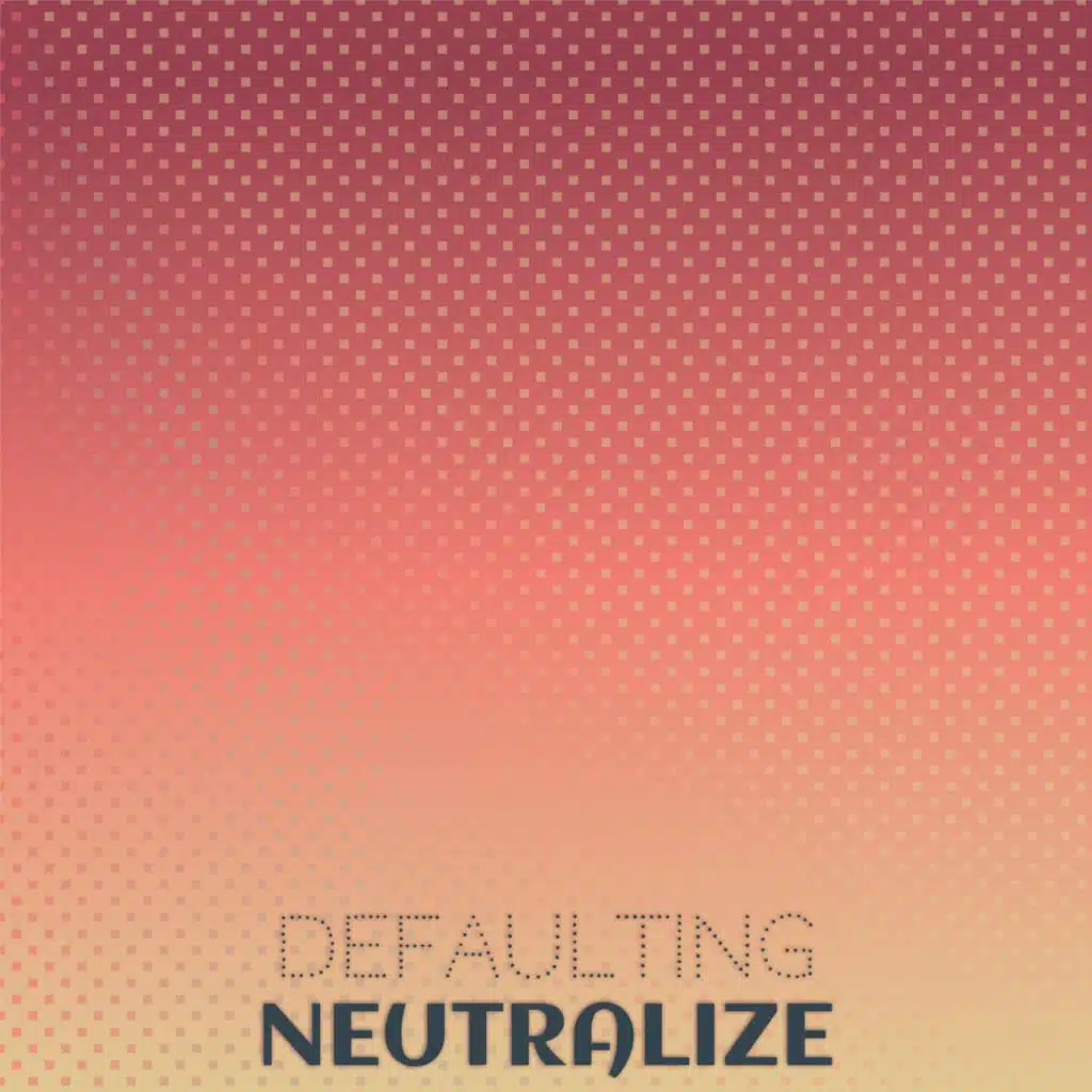Defaulting Neutralize