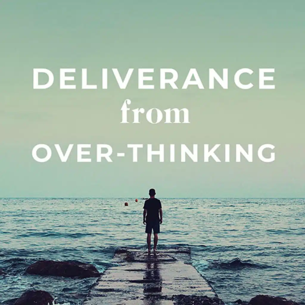 Deliverance From Over-Thinking