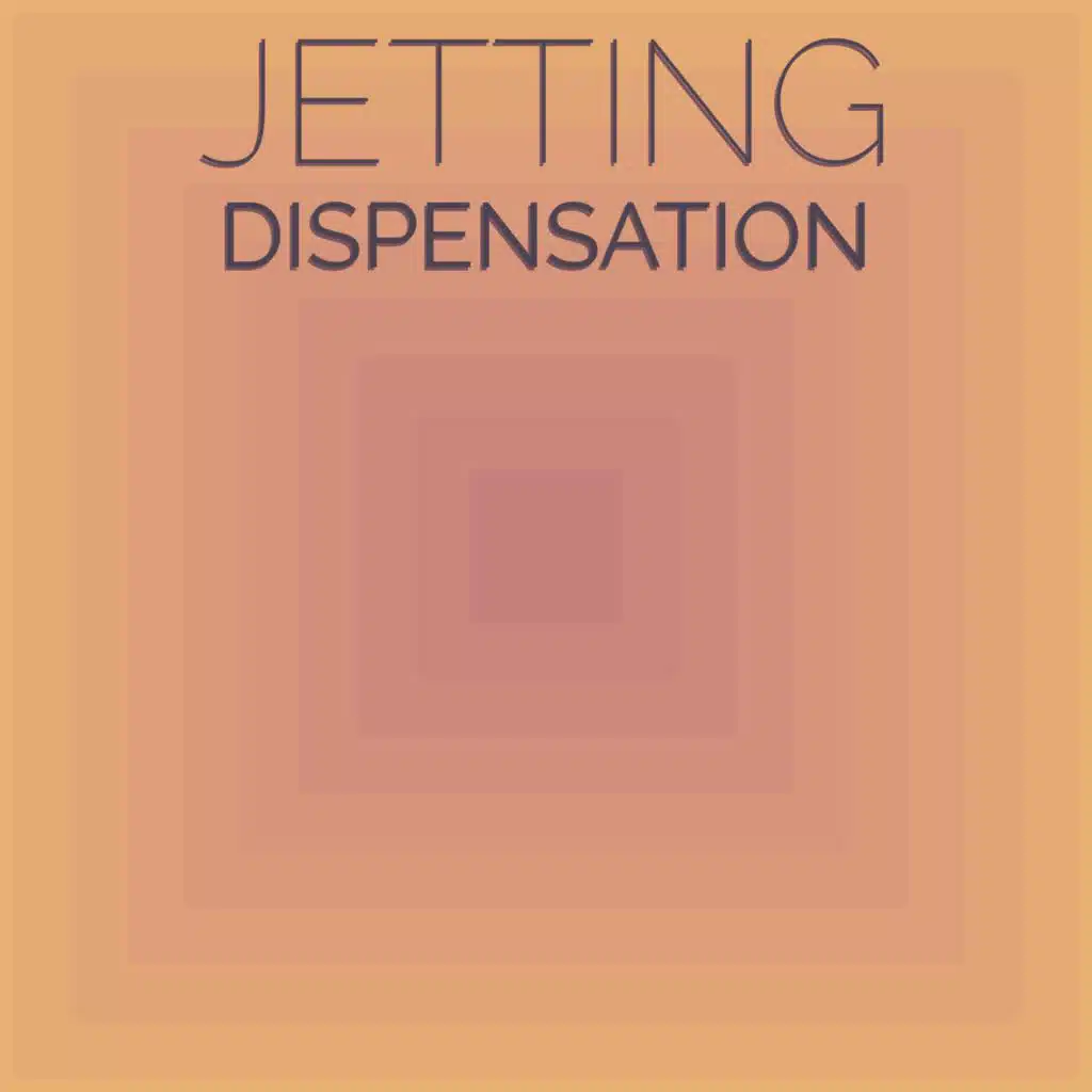 Jetting Dispensation