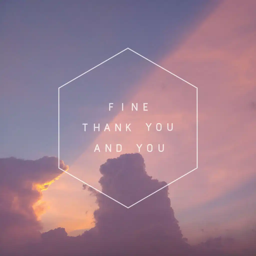 Fine Thank You And You