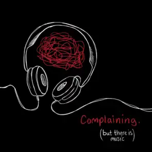 COMPLAINING. (BUT THERE IS MUSIC)