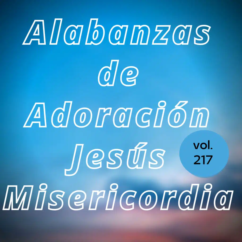 Alabanzas de Adoración Jesús Misericordia, Vol. 217