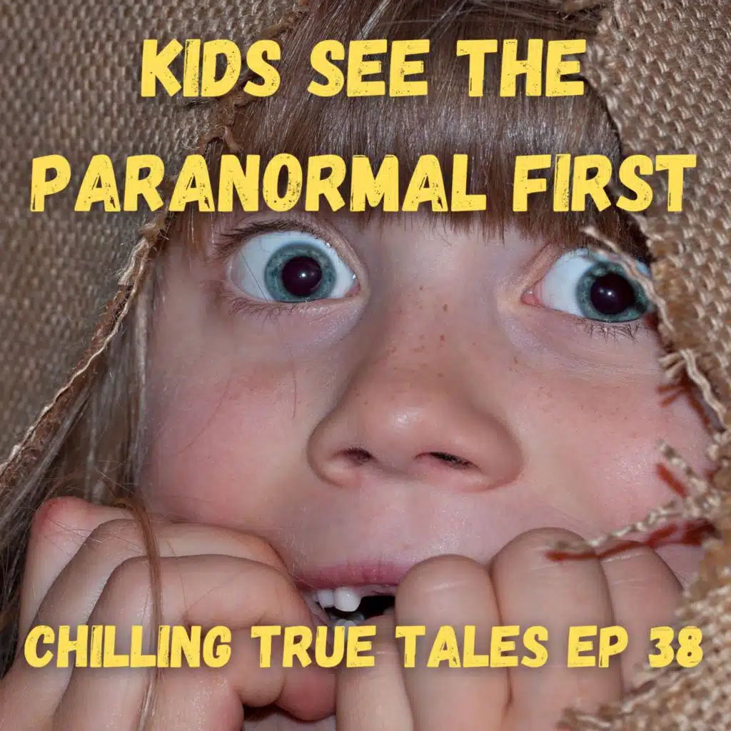 Chilling True Tales - Ep 38 - Kids See the Paranormal First