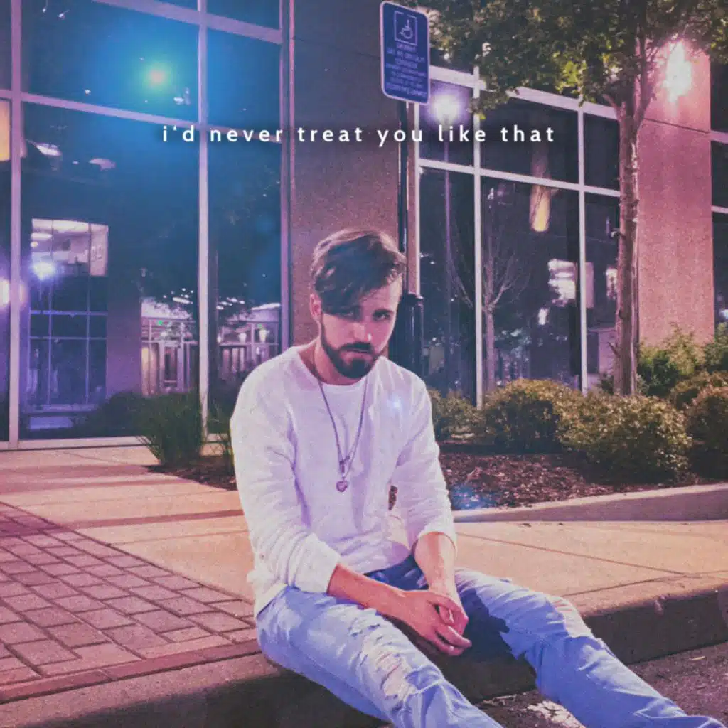 i'd never treat you like that