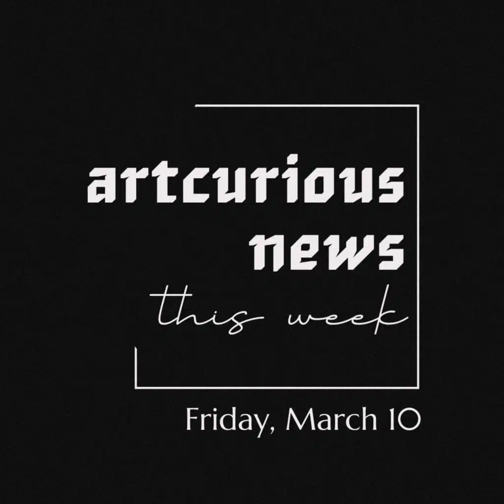 ArtCurious News This Week: March 10, 2023