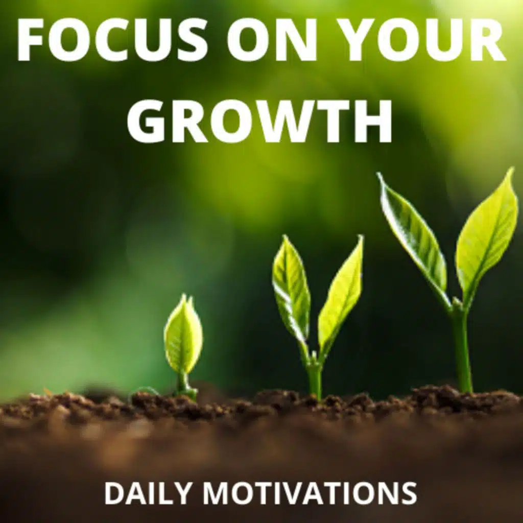 FOCUS ON YOUR GROWTH EVERY DAY