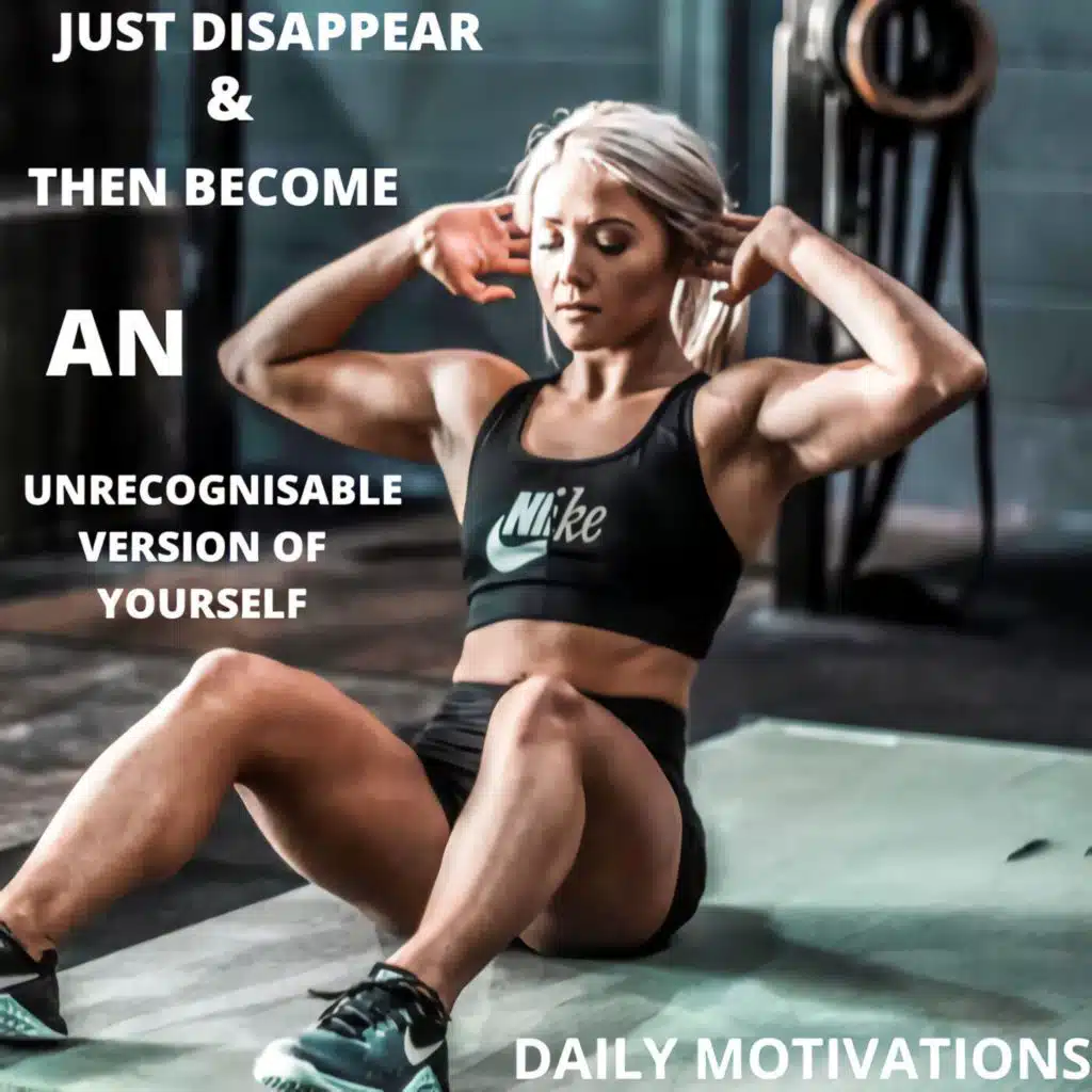 JUST DISAPPEAR & THEN BECOME AN UNRECOGNISABLE VERSION OF YOURSELF