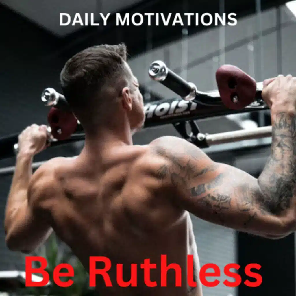 BE RUTHLESS