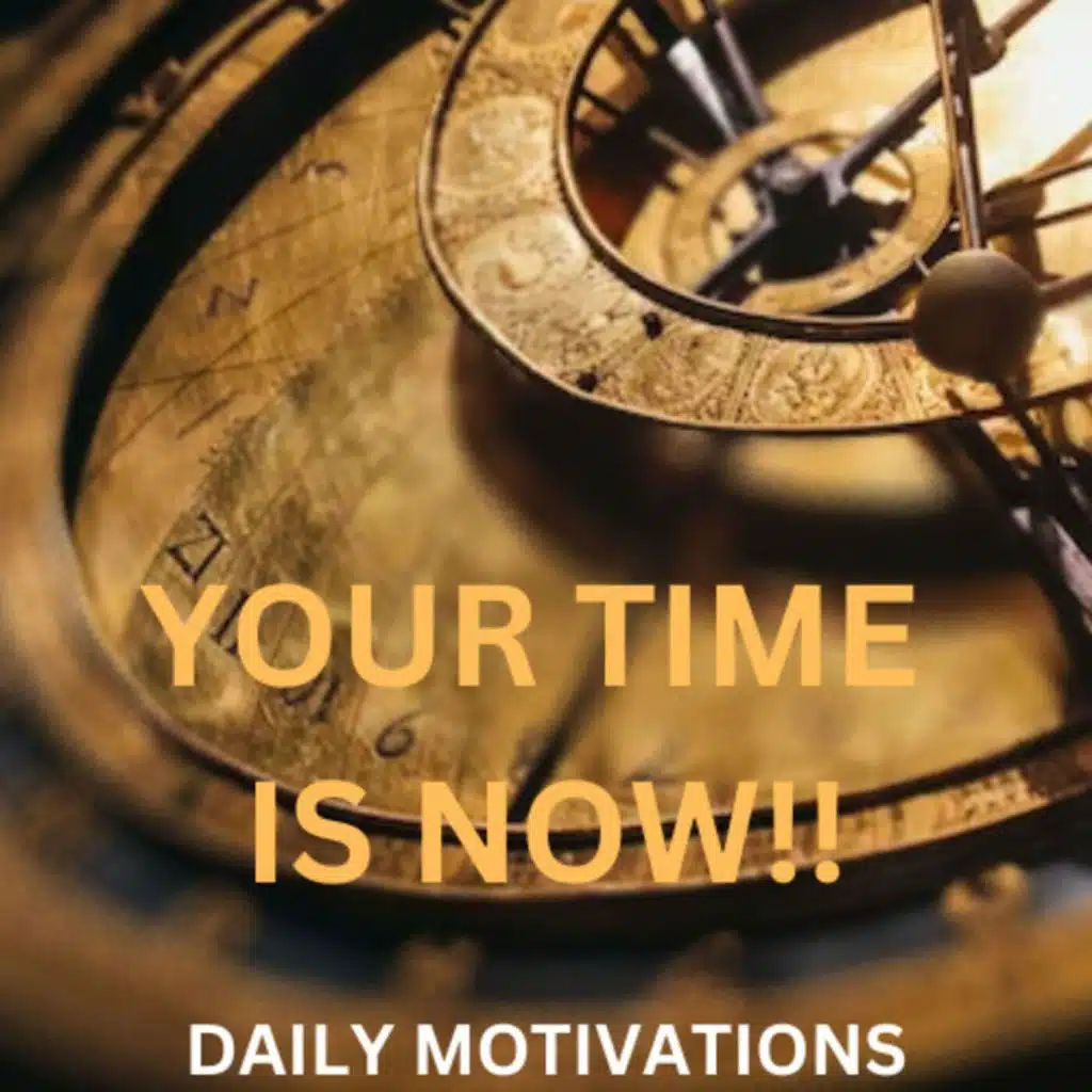 YOUR TIME IS NOW 2023!!!