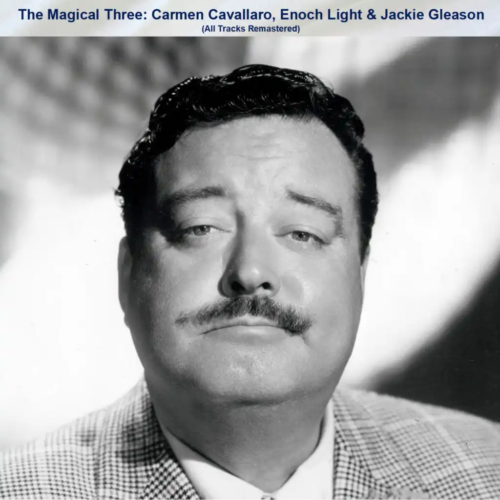 The Magical Three: Carmen Cavallaro, Enoch Light & Jackie Gleason (All Tracks Remastered)