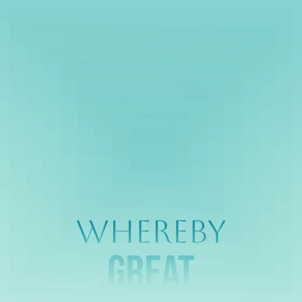 Whereby Great