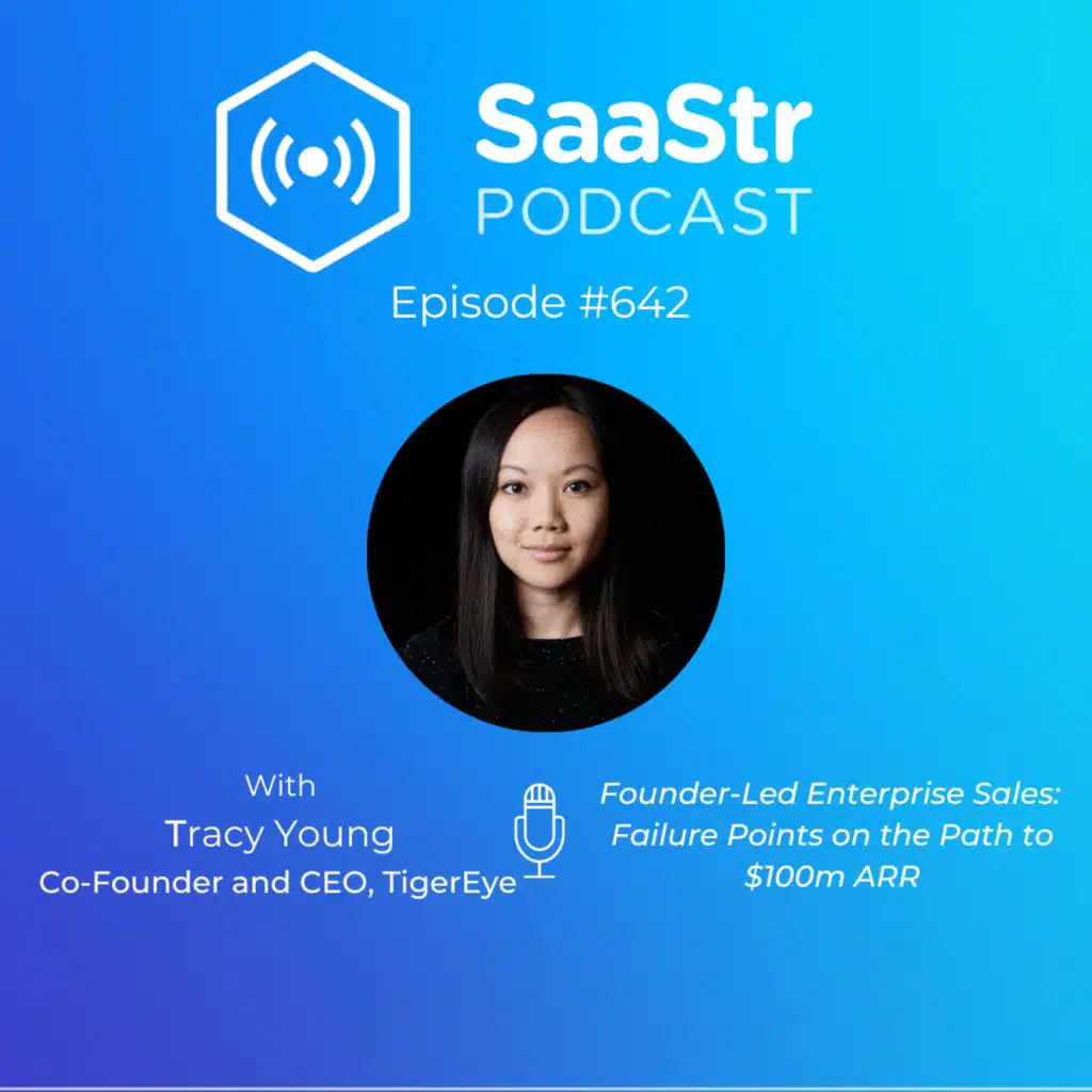 SaaStr 642: Founder-Led Enterprise Sales: Failure Points on the Path to $100m ARR with TigerEye and PlanGrid Co-Founder and CEO Tracy Young