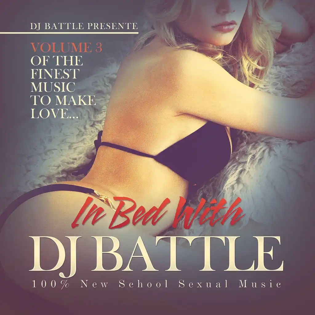 In Bed with DJ Battle, Vol. 3 (The Finest Music to Make Love) [100% New School Sexual Music]