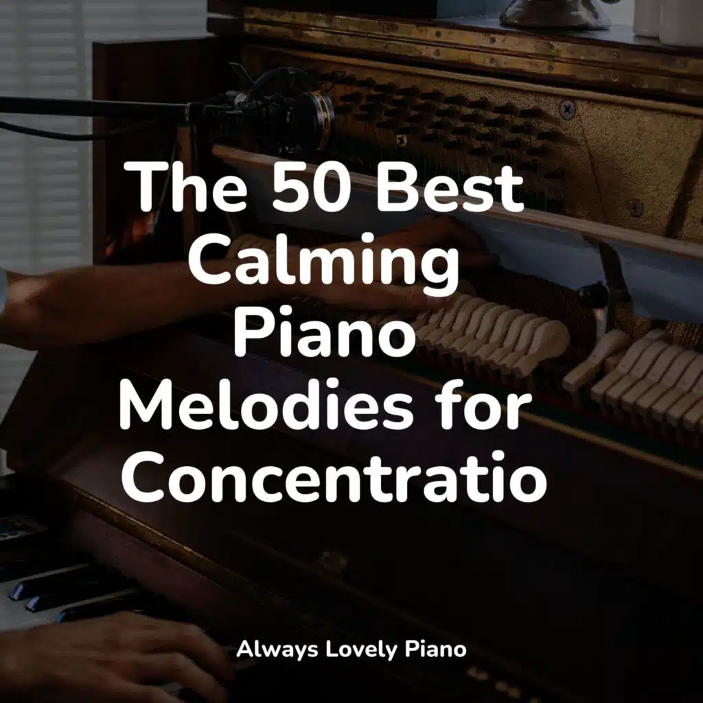 The 50 Best Calming Piano Melodies for Concentration