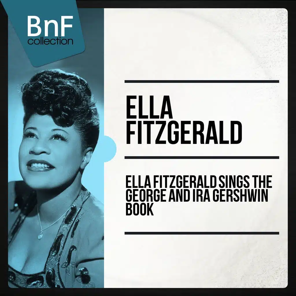 Ella Fitzgerald Sings the George and Ira Gershwin Book (The Full Recording of Gershwin Masterpieces Sung by Ella Fitzgerald)