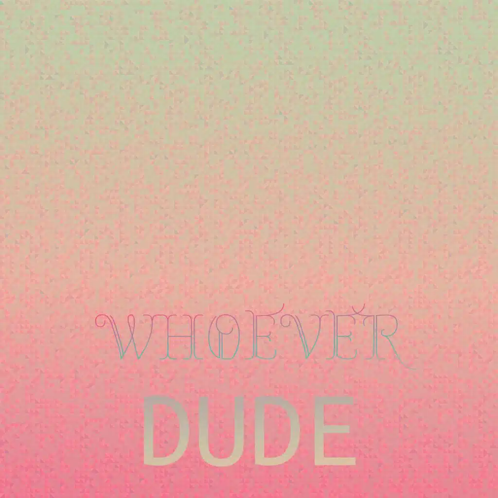 Whoever Dude