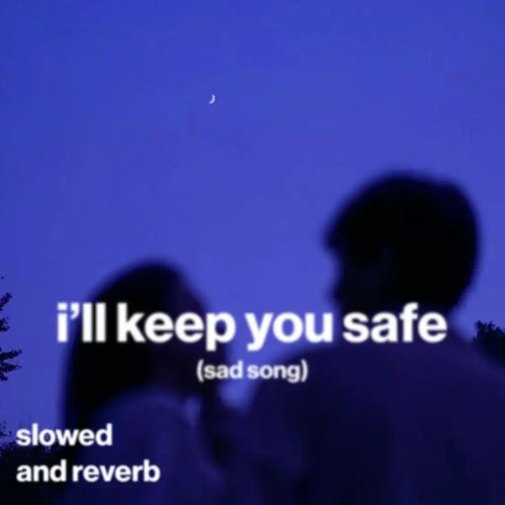 i'll keep you safe (sad song) (slowed and reverb)