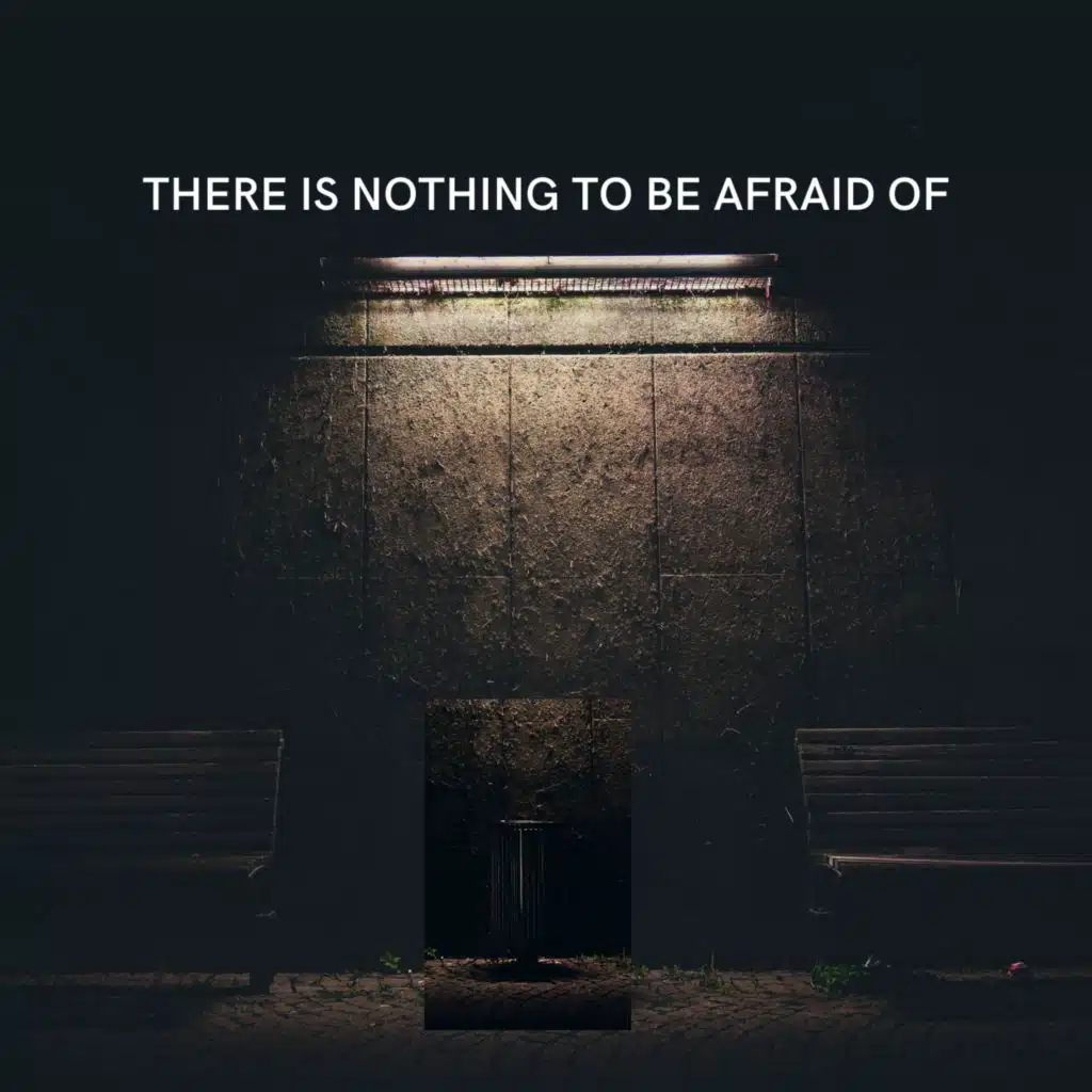 There is nothing to be afraid of