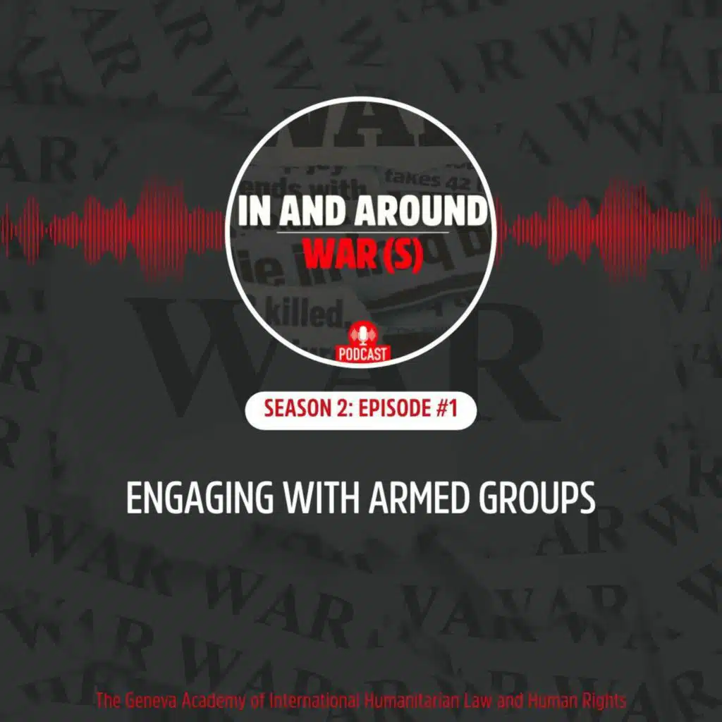 In and Around War(s): Season 2, Episode 1: Engaging with Armed Groups