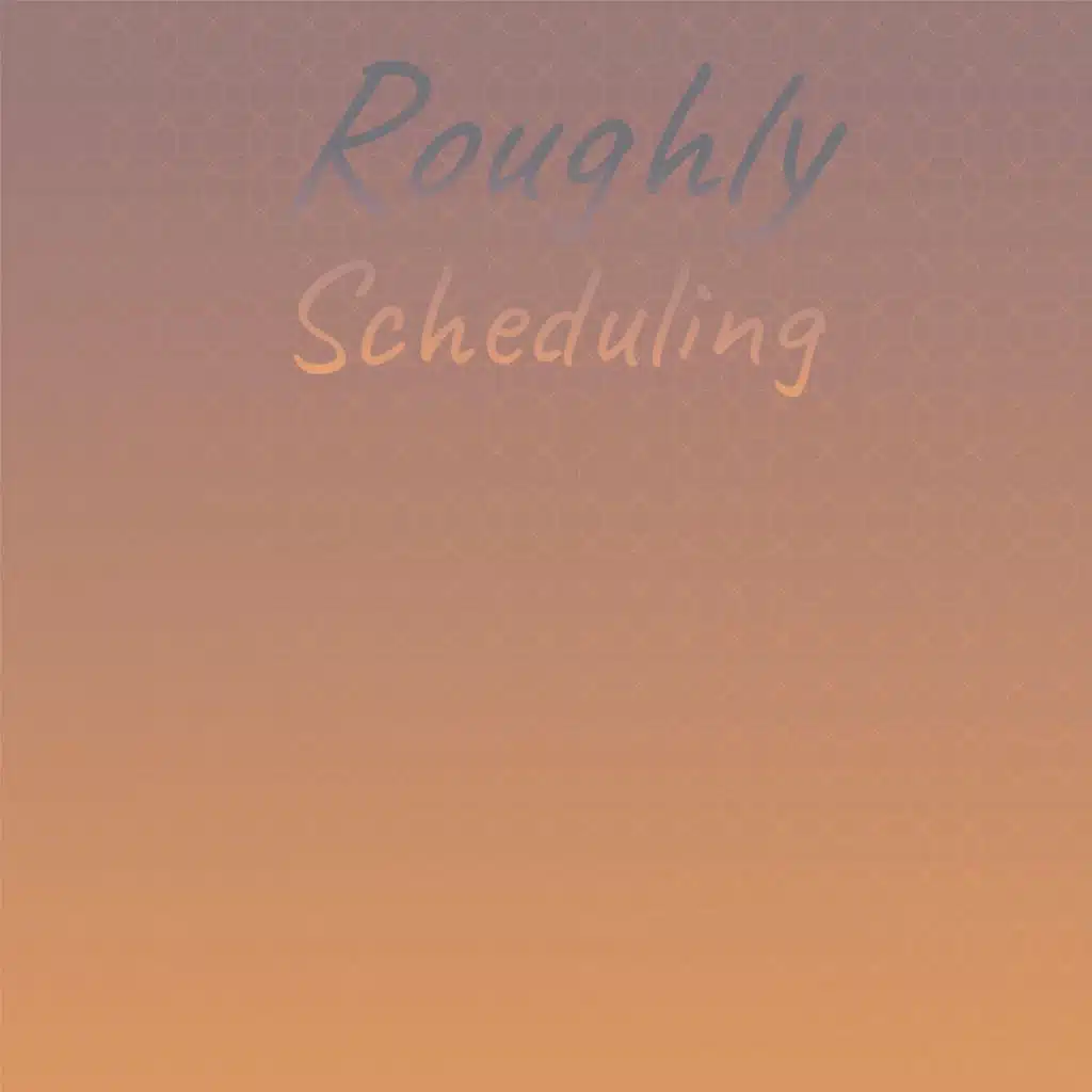 Roughly Scheduling