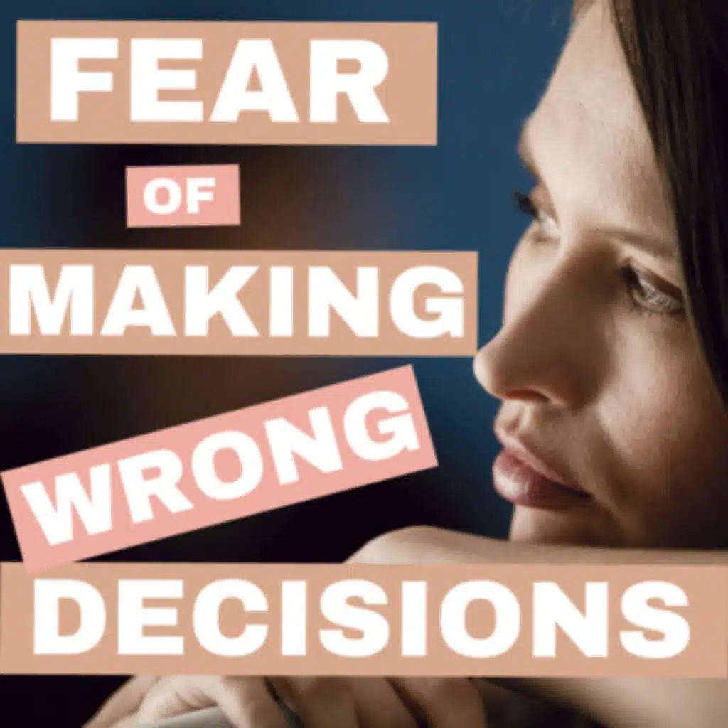 Fear of Decision Making - How to overcome the fear of making the wrong decision