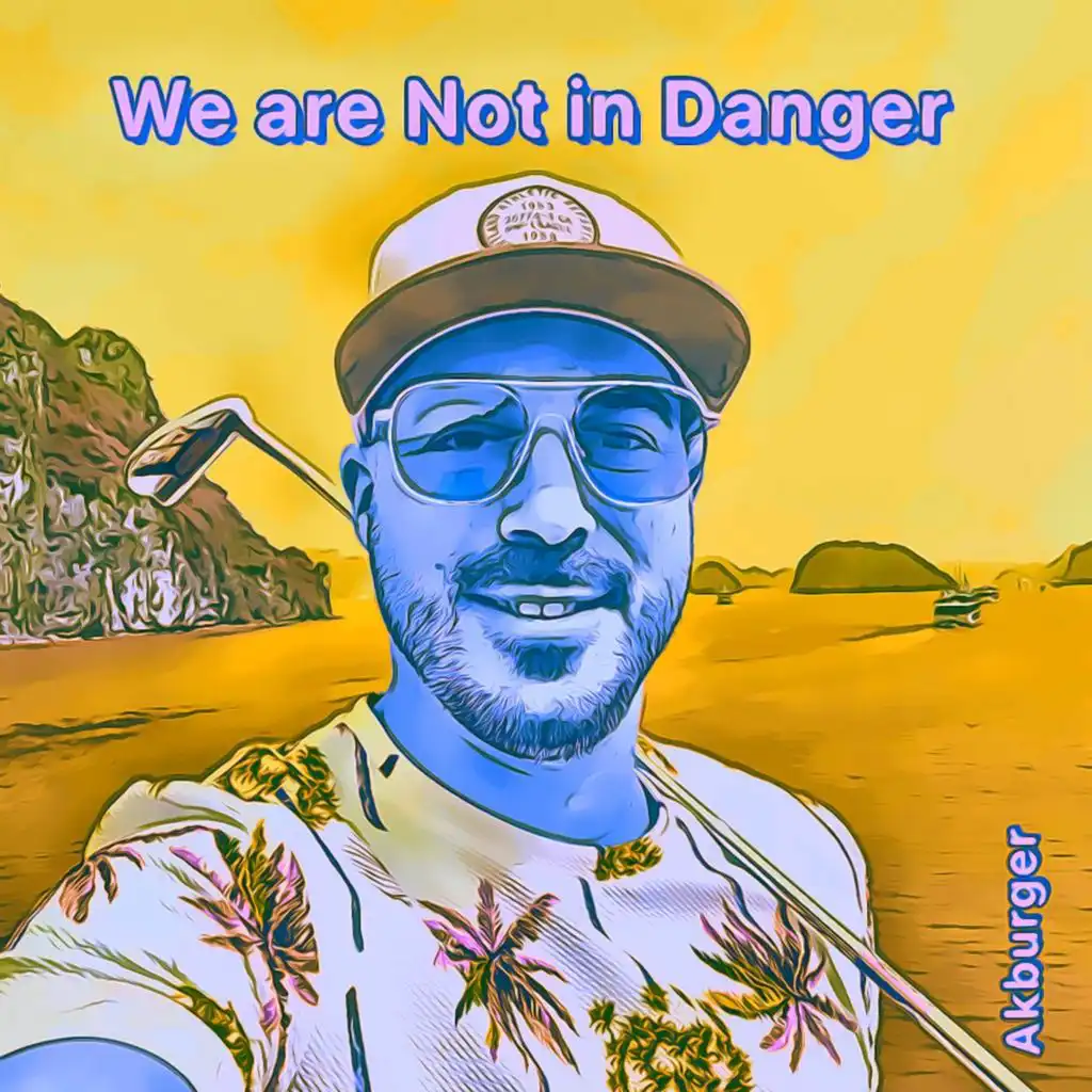 We Are Not in Danger