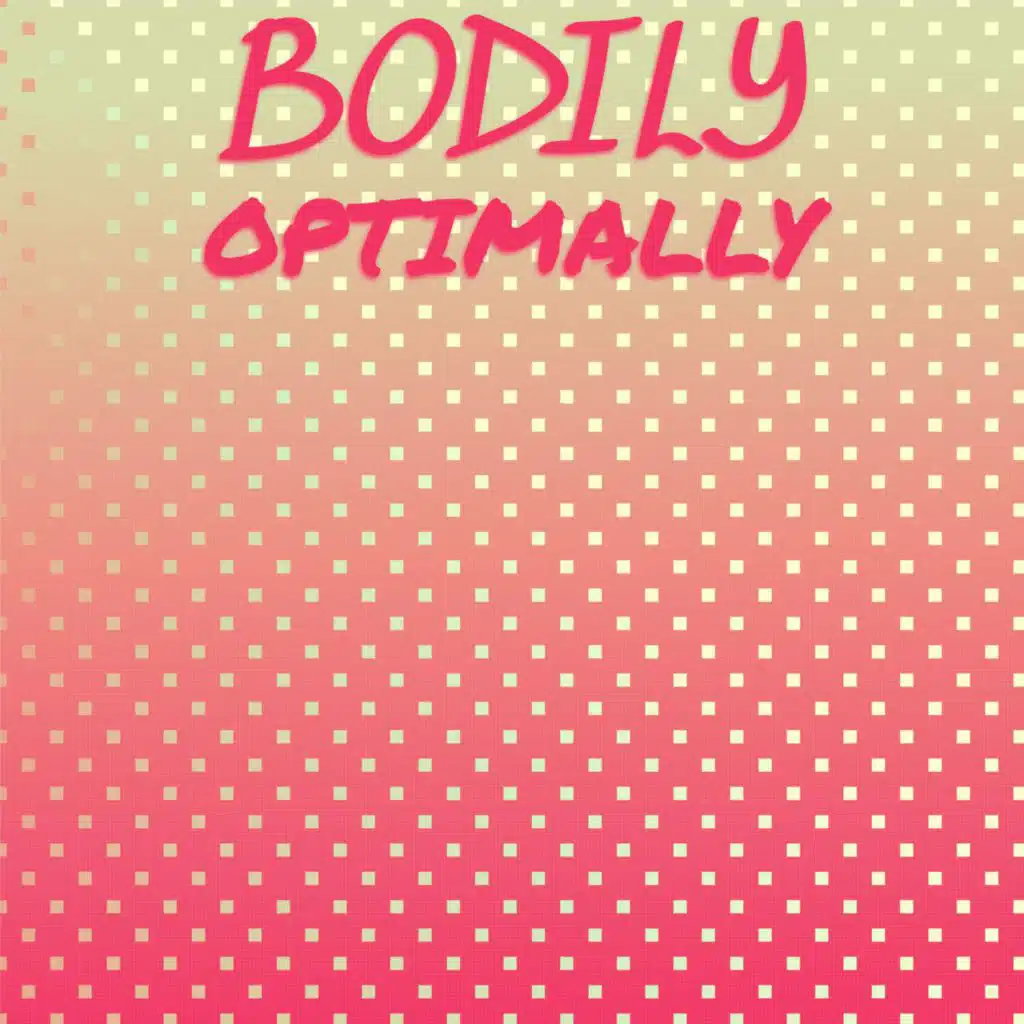 Bodily Optimally