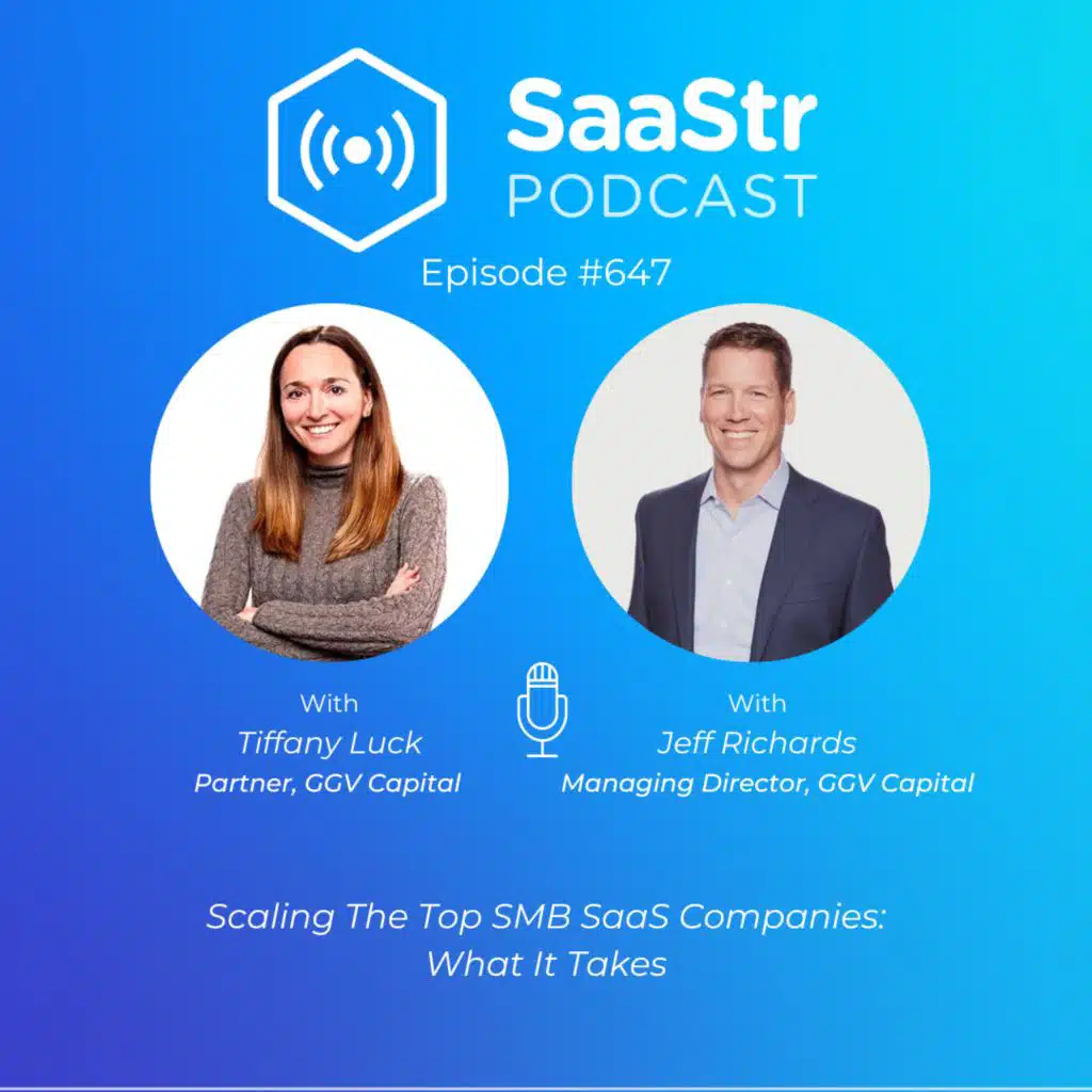 SaaStr 647: Scaling The Top SMB SaaS Companies: What It Takes with GGV Capital Managing Director Jeff Richards and GGV Capital Partner Tiffany Luck