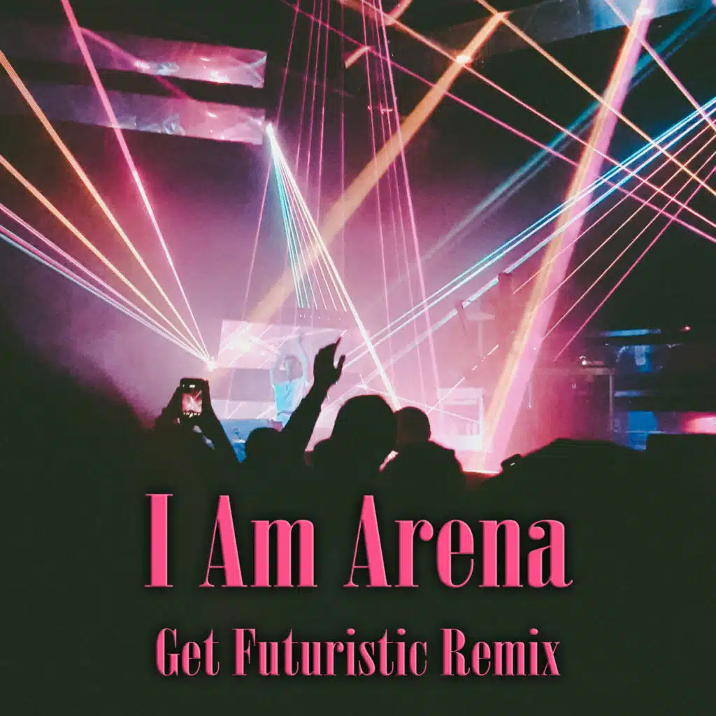 I Am Arena (Get Futuristic Remix)