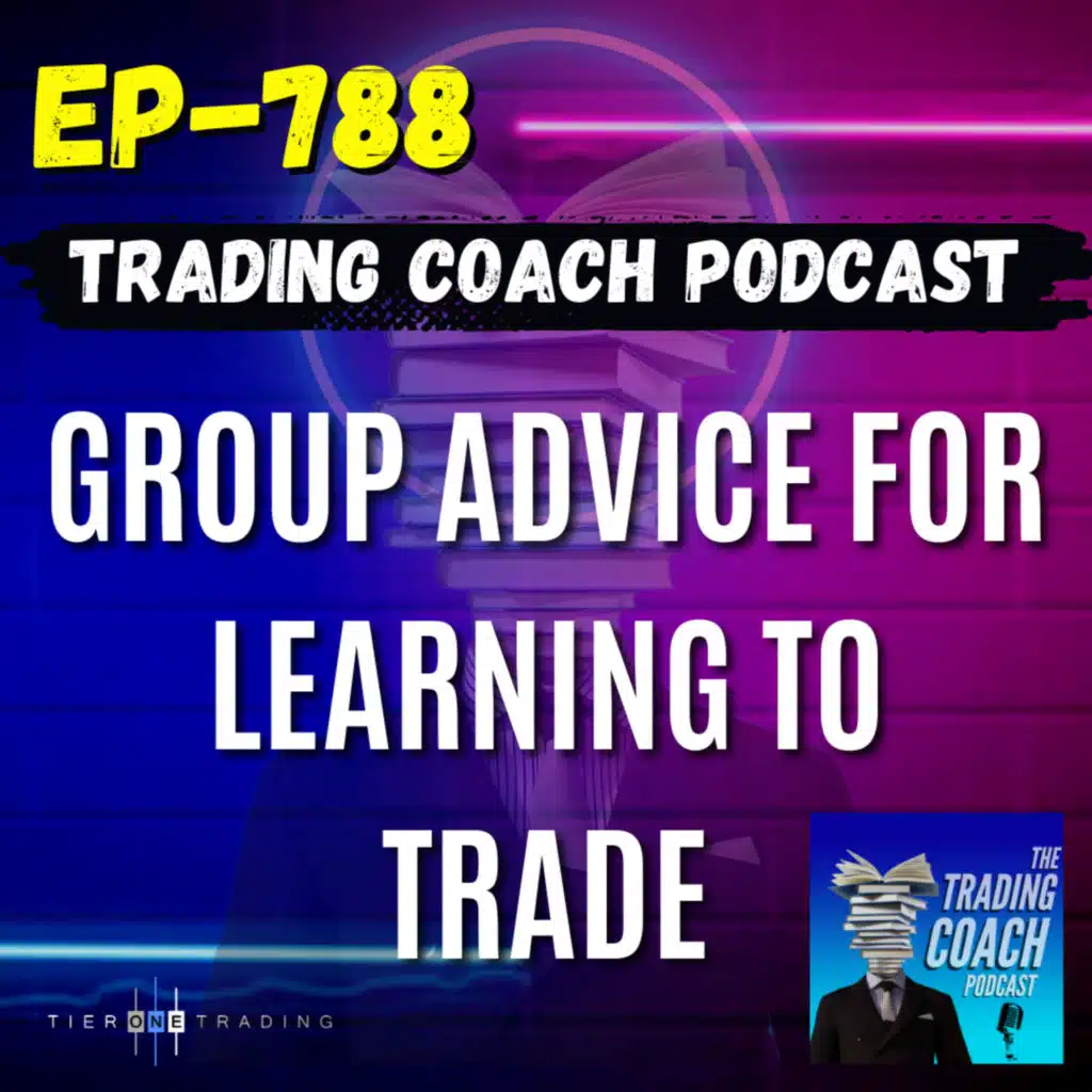 788 - Group Advice for Learning How To Trade