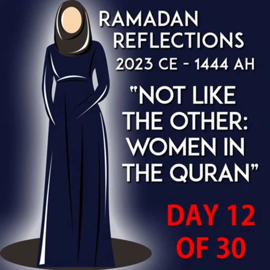 12 - "Not Like the Other: Women in the Quran" - Ramadan Reflections 2023