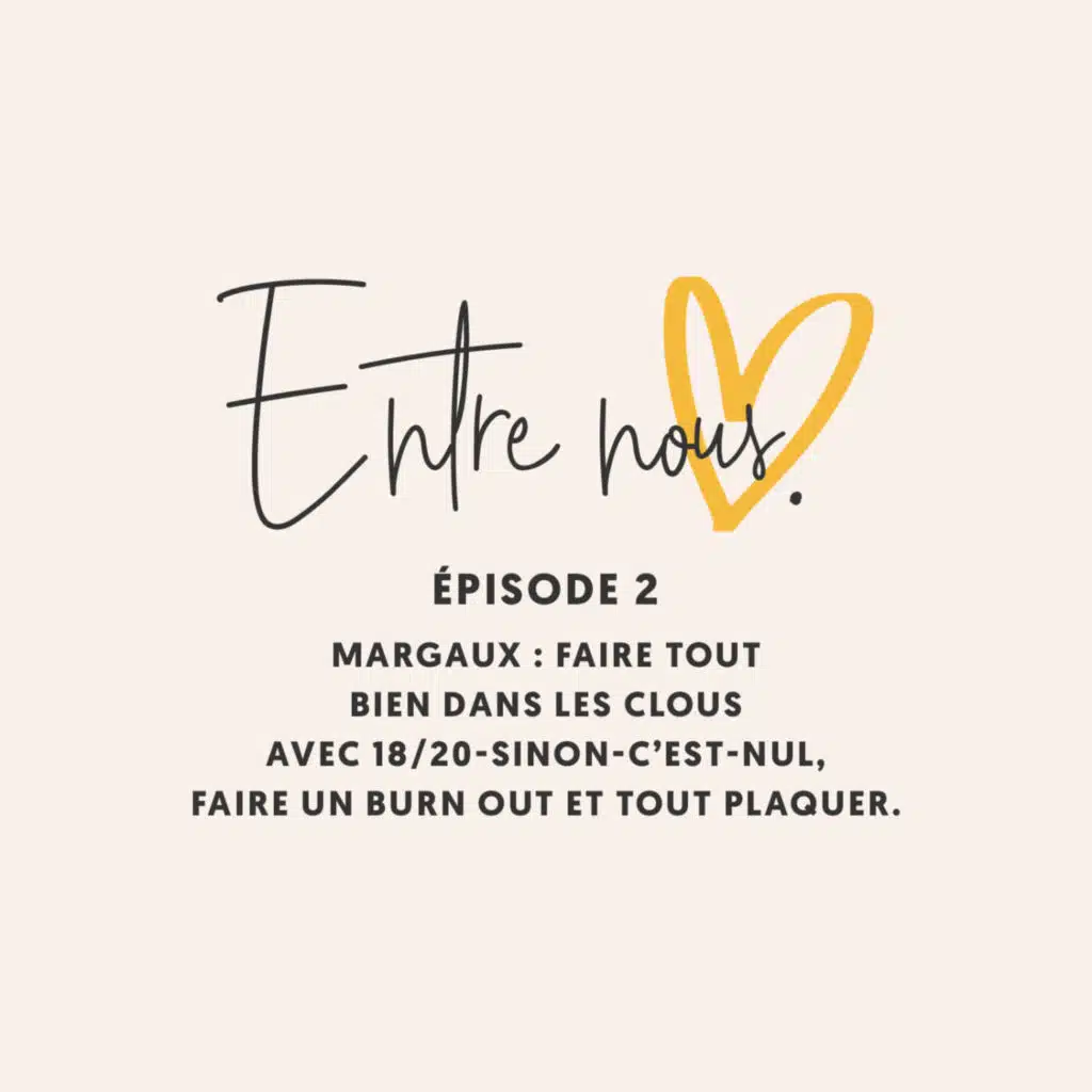 Entre nous #02 • Margaux : Faire tout bien dans les clous avec 18/20-sinon-c’est-nul, faire un burn out et tout plaquer.