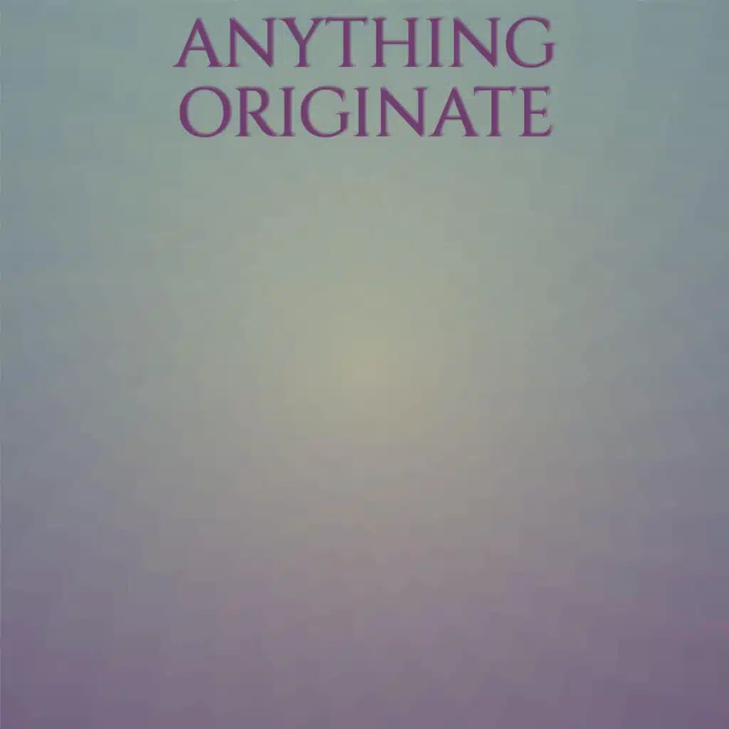 Anything Originate