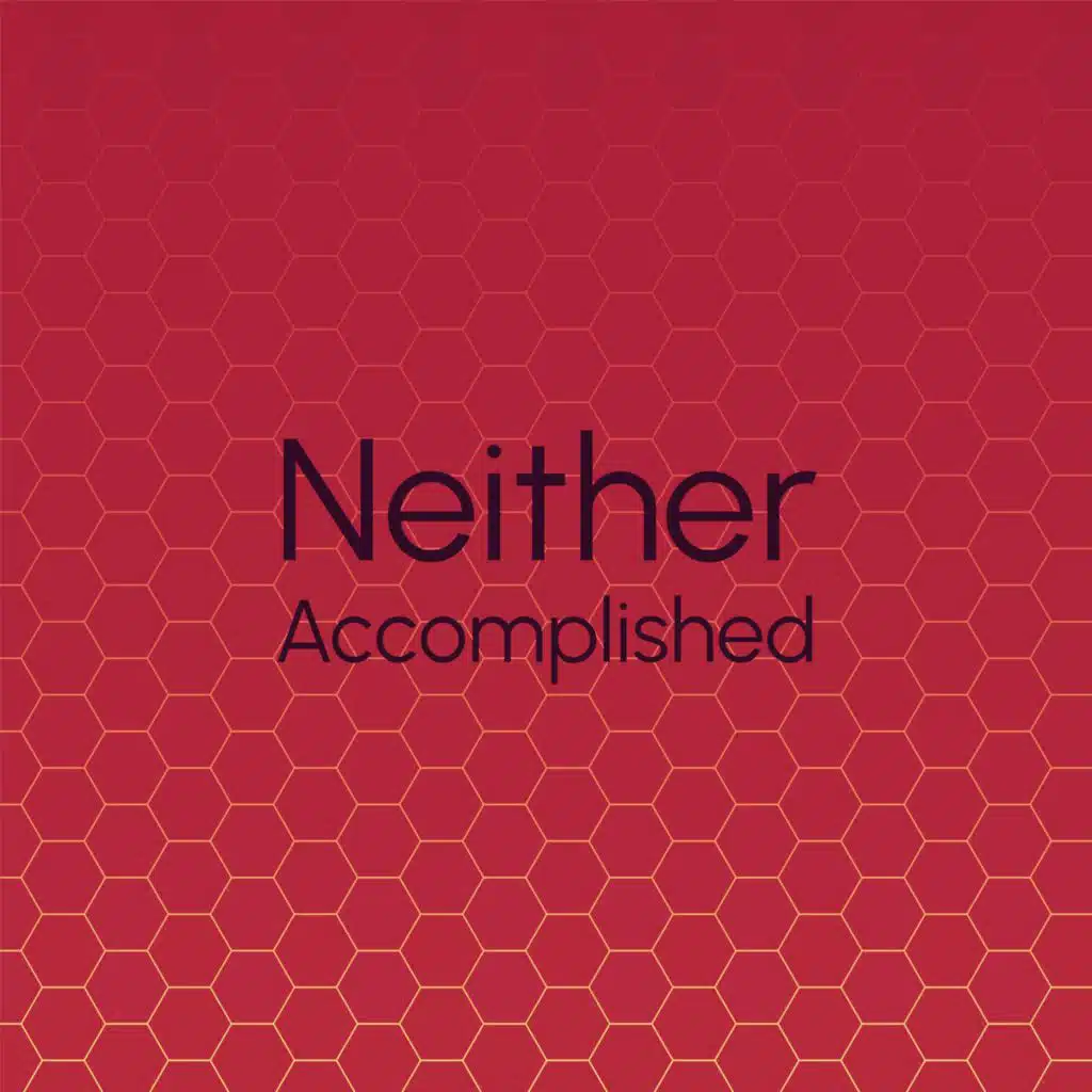 Neither Accomplished