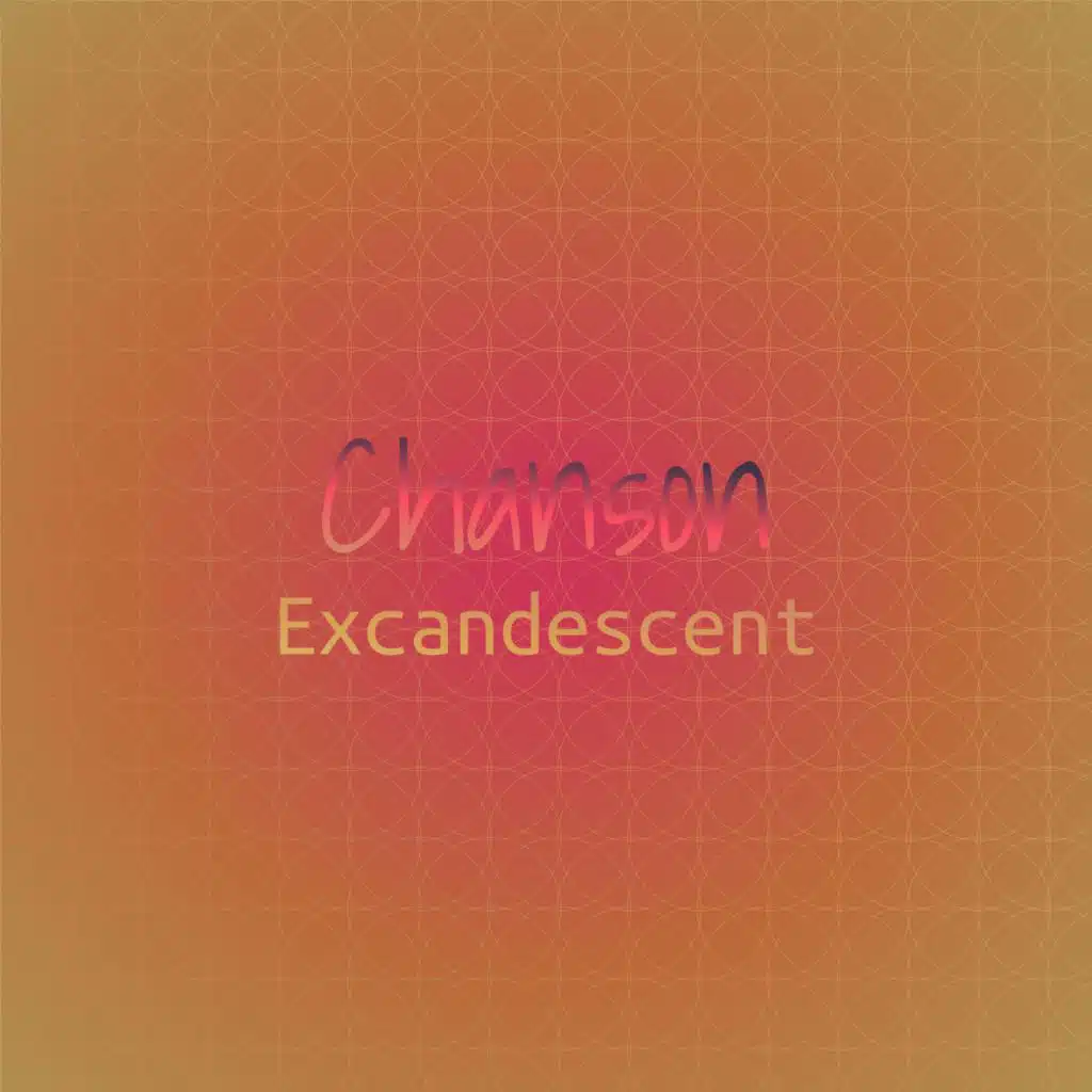 Chanson Excandescent