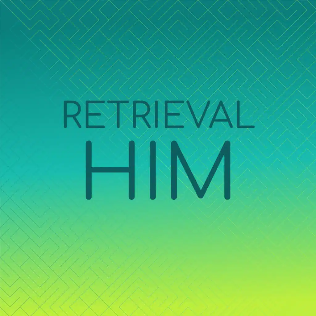 Retrieval Him
