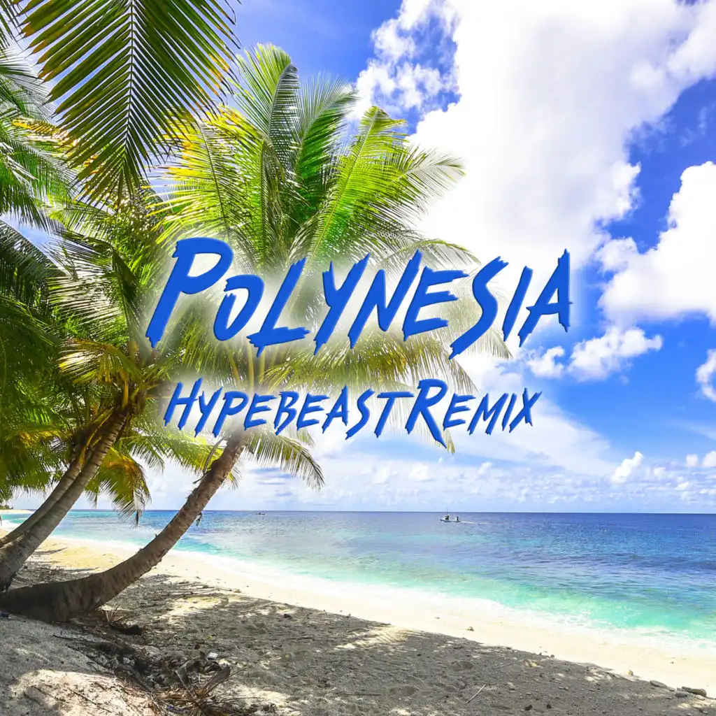 Polynesia (Hypebeast Remix)