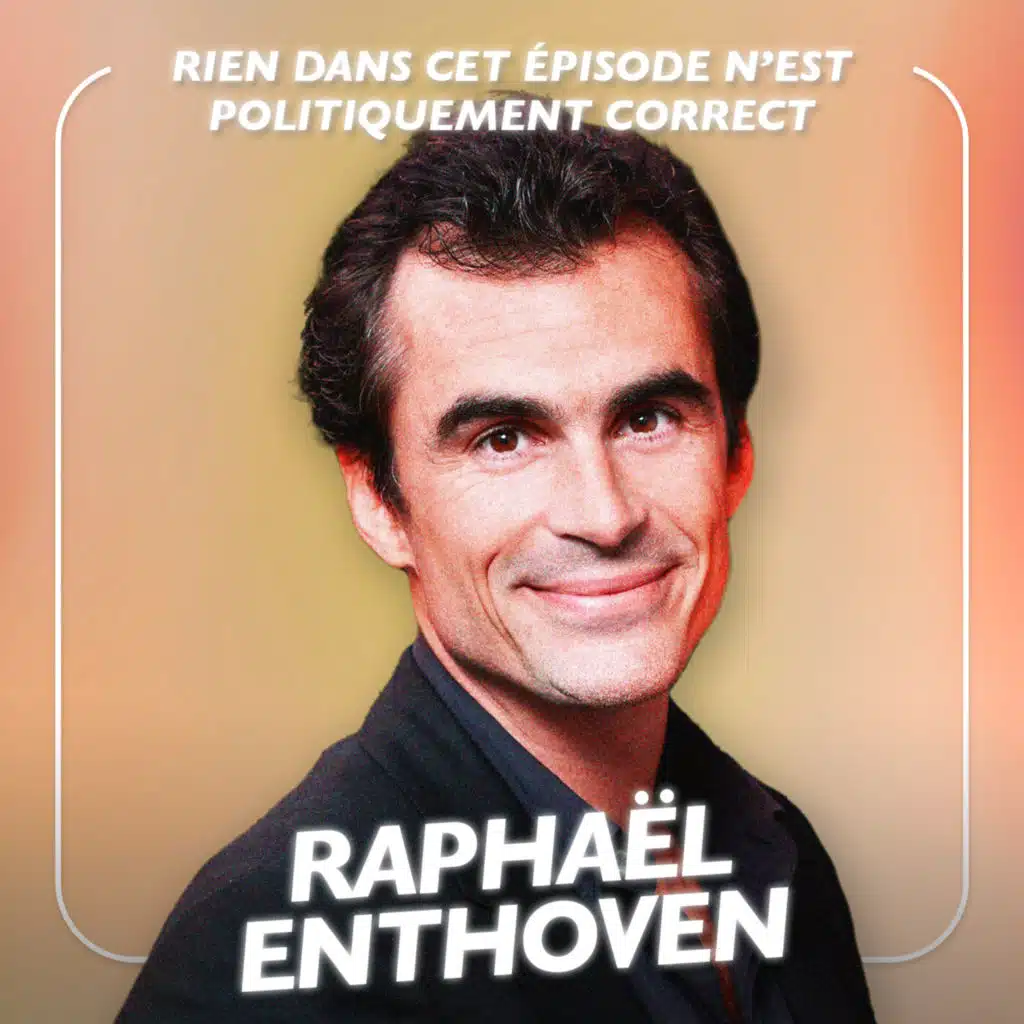 Raphaël Enthoven, Philosophe - Rien dans cet épisode n'est politiquement correct