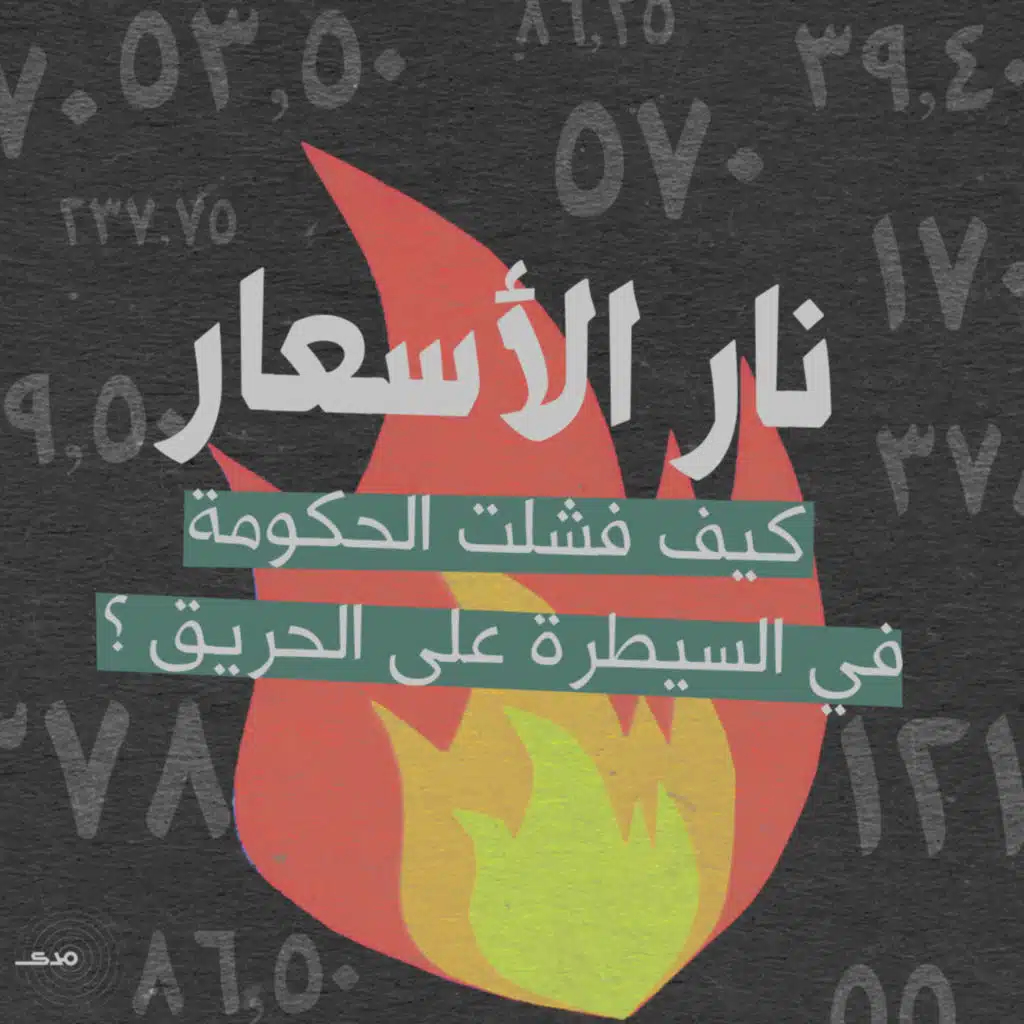 نار الأسعار: كيف فشلت الحكومة في السيطرة على الحريق