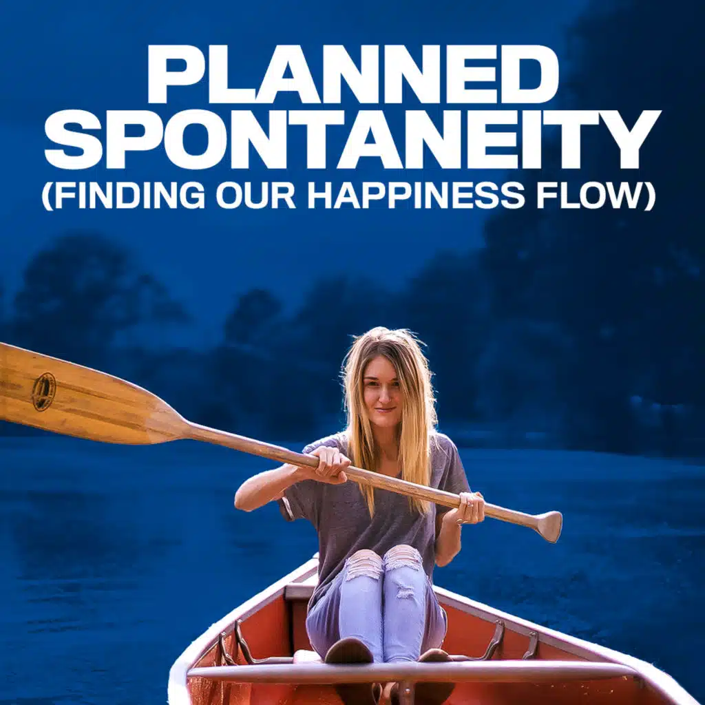 #426 Planned Spontaneity (Finding Our Happiness Flow)