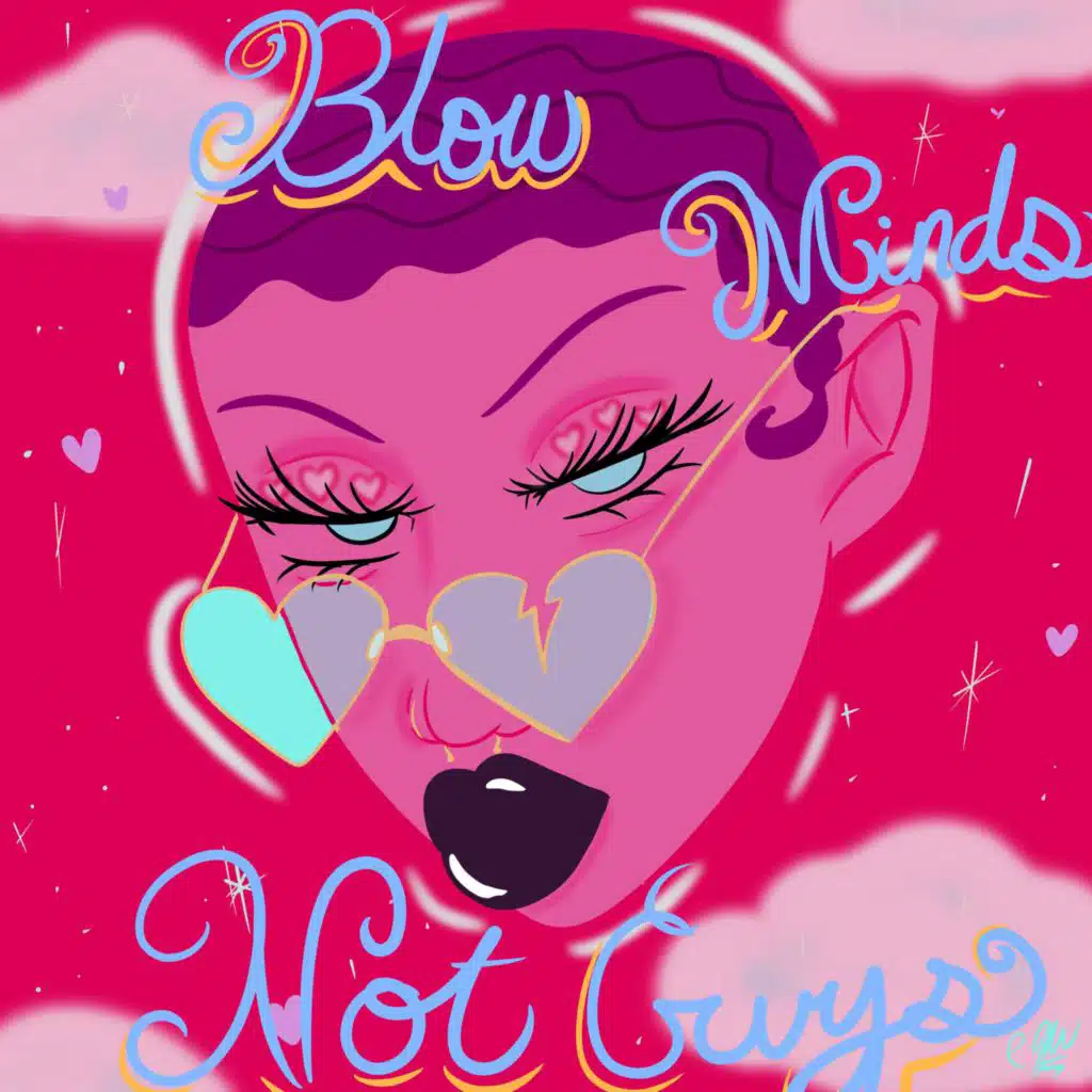 BLOW MINDS, NOT GUYS