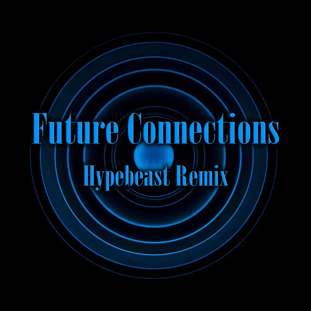 Future Connections (Hypebeast Remix)