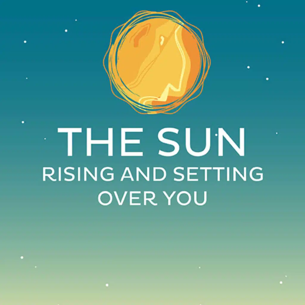 The Sun: Rising and Setting Over You