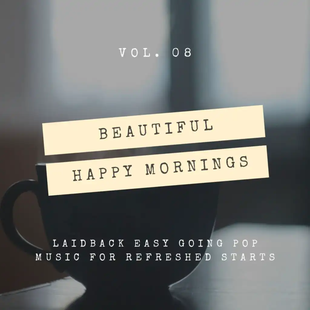 Beautiful Happy Mornings - Laidback Easy Going Pop Music for Refreshed Starts, Vol. 07