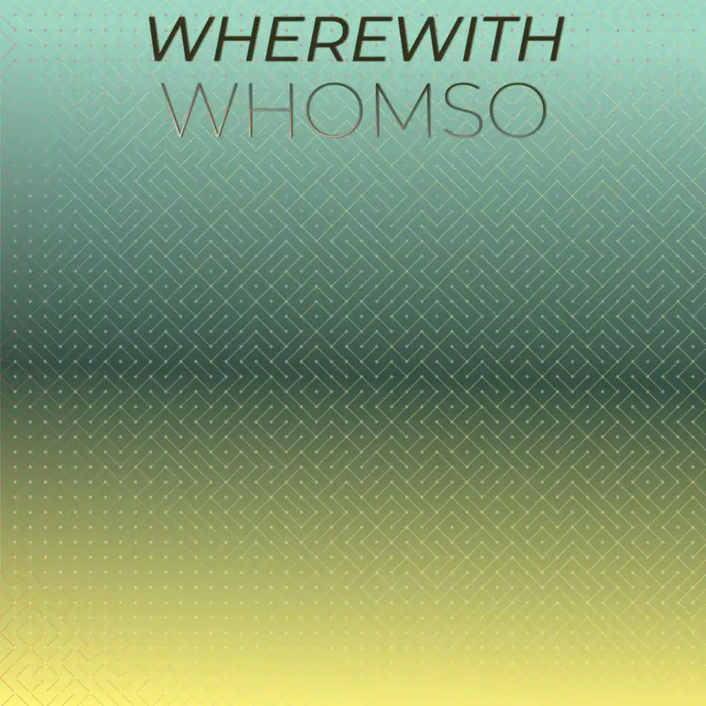 Wherewith Whomso