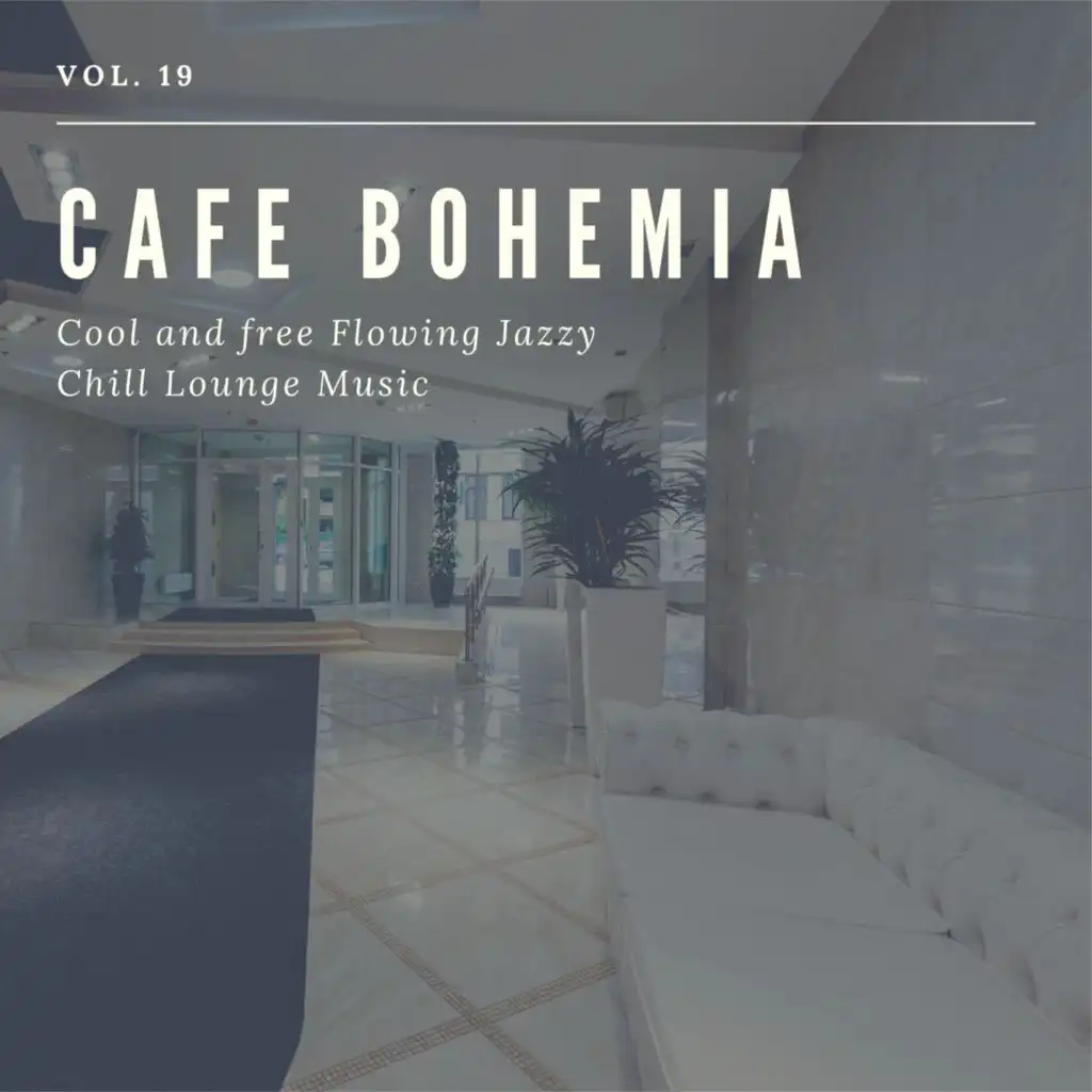 Cafe Bohemia - Cool and Free Flowing Jazzy Chill Lounge Music, Vol. 19