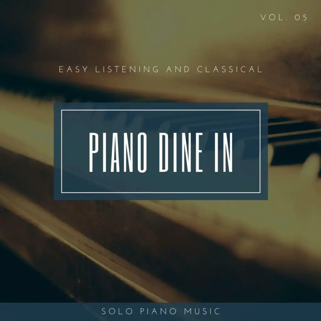 Piano DIne In - Easy ListenIng and Classical Solo Piano Music, Vol. 05